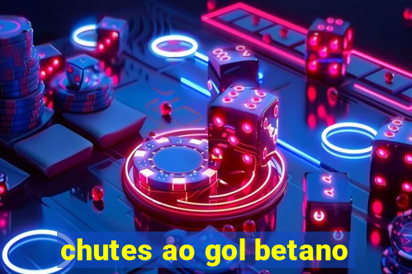 chutes ao gol betano